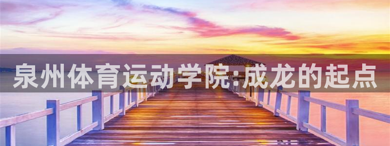 利记官方正版app娱乐是那个系列的台子:泉州体育运动学院:成